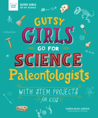 Mutige Mädchen gehen für die Wissenschaft: Paläontologen: Mit STEM-Projekten für Kinder - Gutsy Girls Go for Science: Paleontologists: With STEM Projects for Kids