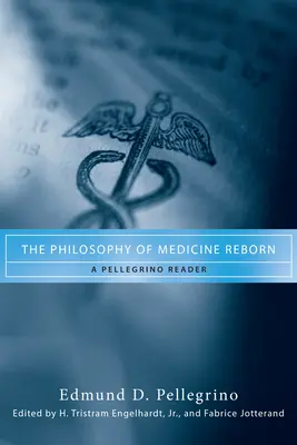 Die Wiedergeburt der Philosophie der Medizin: Ein Pellegrino-Lesebuch - The Philosophy of Medicine Reborn: A Pellegrino Reader