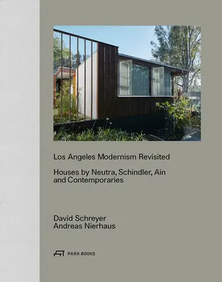 Los Angeles Modernism Revisited: Häuser von Neutra, Schindler, Ain und anderen Zeitgenossen - Los Angeles Modernism Revisited: Houses by Neutra, Schindler, Ain and Contemporaries