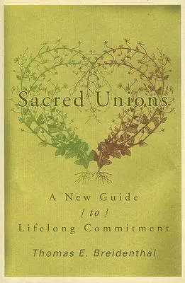 Heilige Vereinigungen: Ein neuer Leitfaden für eine lebenslange Bindung - Sacred Unions: A New Guide to Lifelong Commitment