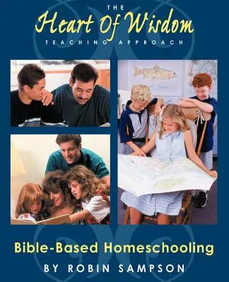 Das Herz der Weisheit Lehransatz: Bibelbasiertes Homeschooling - The Heart of Wisdom Teaching Approach: Bible Based Homeschooling