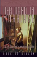 Ihre Hand in der Ehe: Biblische Brautwerbung in der modernen Welt - Her Hand in Marriage: Biblical Courtship in the Modern World