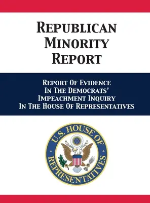 Republikanischer Minderheitenbericht: Bericht über die Beweise im Amtsenthebungsverfahren der Demokraten im Repräsentantenhaus - Republican Minority Report: Report Of Evidence In The Democrats' Impeachment Inquiry In The House Of Representatives