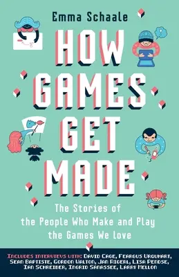 Wie Spiele gemacht werden: Die Geschichten der Menschen, die die Spiele machen und spielen, die wir lieben - How Games Get Made: The Stories of the People Who Make and Play the Games We Love