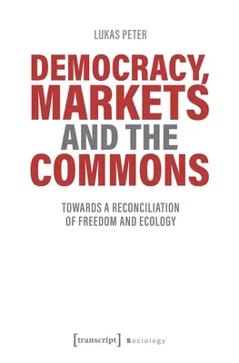 Demokratie, Märkte und die Gemeingüter: Auf dem Weg zur Versöhnung von Freiheit und Ökologie - Democracy, Markets and the Commons: Towards a Reconciliation of Freedom and Ecology