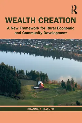 Schaffung von Wohlstand: Ein neuer Rahmen für die wirtschaftliche und kommunale Entwicklung im ländlichen Raum - Wealth Creation: A New Framework for Rural Economic and Community Development