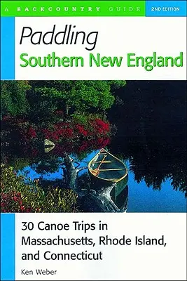 Paddeln im südlichen Neuengland: 30 Kanufahrten in Massachusetts, Rhode Island und Connecticut - Paddling Southern New England: 30 Canoe Trips in Massachusetts, Rhode Island, and Connecticut