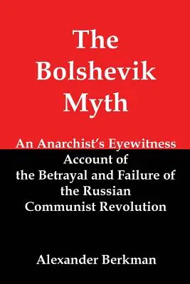 Der bolschewistische Mythos: Der Augenzeugenbericht eines Anarchisten über den Verrat und das Scheitern der russischen kommunistischen Revolution - The Bolshevik Myth: An Anarchist's Eyewitness Account of the Betrayal and Failure of the Russian Communist Revolution