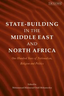 Staatsbildung im Nahen Osten und in Nordafrika: Einhundert Jahre Nationalismus, Religion und Politik - State-Building in the Middle East and North Africa: One Hundred Years of Nationalism, Religion and Politics