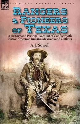 Ranger und Pioniere von Texas: eine Geschichte und ein persönlicher Bericht über die Konflikte mit Indianern, Mexikanern und Gesetzlosen - Rangers and Pioneers of Texas: a History and Personal Account of Conflict with Native-American Indians, Mexicans and Outlaws