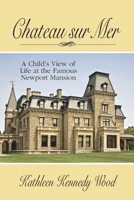 Chateau Sur Mer: Die Sicht eines Kindes auf das Leben im berühmten Herrenhaus von Newport - Chateau Sur Mer: A Child's View of Life at the Famous Newport Mansion