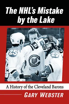 Nhl's Mistake by the Lake: Eine Geschichte der Cleveland Barons - Nhl's Mistake by the Lake: A History of the Cleveland Barons