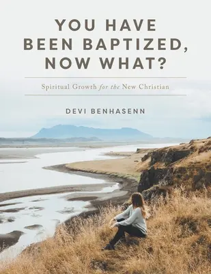 Du bist getauft worden, was nun? Geistliches Wachstum für den neuen Christen - You Have Been Baptized, Now What?: Spiritual Growth for the New Christian