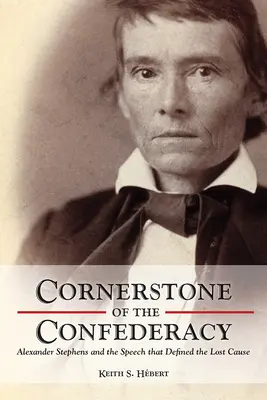 Eckpfeiler der Konföderation: Alexander Stephens und die Rede, die die verlorene Sache definierte - Cornerstone of the Confederacy: Alexander Stephens and the Speech That Defined the Lost Cause