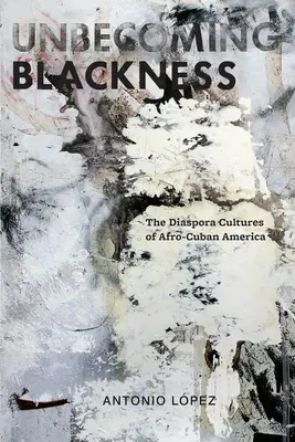 Ungewordene Schwarzheit: Die Diaspora-Kulturen des afro-kubanischen Amerikas - Unbecoming Blackness: The Diaspora Cultures of Afro-Cuban America