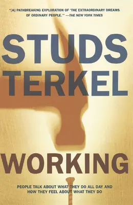 Arbeiten: Menschen sprechen darüber, was sie den ganzen Tag tun und wie sie sich dabei fühlen - Working: People Talk about What They Do All Day and How They Feel about What They Do