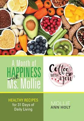 Ein Monat des Glücks mit Frau Mollie: Gesunde Rezepte für 31 Tage des täglichen Lebens - A Month of Happiness with Ms. Mollie: Healthy Recipes for 31 Days of Daily Living