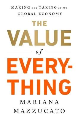 Der Wert von allem: Machen und Nehmen in der globalen Wirtschaft - The Value of Everything: Making and Taking in the Global Economy