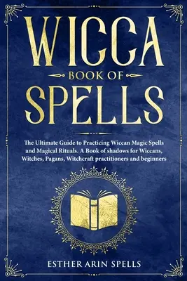 Wicca Buch der Zaubersprüche: Der ultimative Leitfaden für die Praxis der Wicca-Magie Zaubersprüche und magische Rituale. Ein Buch der Schatten für Wiccans, Hexen, Paga - Wicca Book of Spells: The Ultimate Guide to Practicing Wiccan Magic Spells and Magical Rituals. A Book of shadows for Wiccans, Witches, Paga