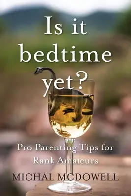 Ist es schon Zeit fürs Bett? Profi-Erziehungstipps für Amateure - Is it Bedtime Yet?: Pro Parenting Tips for Rank Amateurs