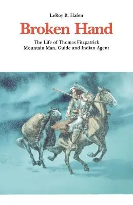 Gebrochene Hand: Das Leben von Thomas Fitzpatrick: Bergmann, Führer und Indianeragent - Broken Hand: The Life of Thomas Fitzpatrick: Mountain Man, Guide and Indian Agent