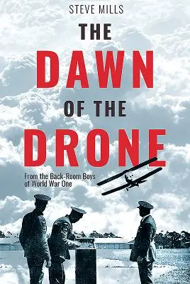 Die Morgendämmerung der Drohne: Von den Hinterzimmerjungen des Ersten Weltkriegs - The Dawn of the Drone: From the Back-Room Boys of World War One