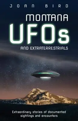 Montana UFOs und Außerirdische: Außergewöhnliche Geschichten von dokumentierten Sichtungen und Begegnungen - Montana UFOs and Extraterrestrials: Extraordinary Stories of Documented Sightings and Encounters