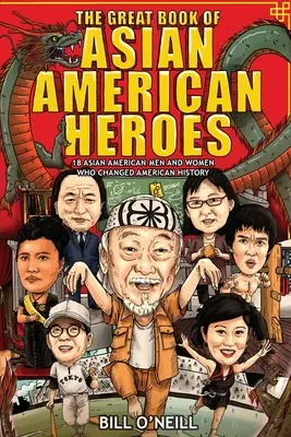 Das große Buch der asiatisch-amerikanischen Helden: 18 asiatisch-amerikanische Männer und Frauen, die die amerikanische Geschichte veränderten - The Great Book of Asian American Heroes: 18 Asian American Men and Women Who Changed American History