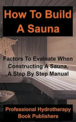 Wie man eine Sauna baut: Faktoren, die beim Bau einer Sauna zu berücksichtigen sind, eine Schritt-für-Schritt-Anleitung - How to Build a Sauna: Factors To Evaluate When Constructing A Sauna, A Step By Step Manual