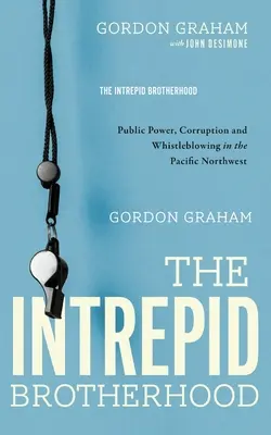 Die unerschrockene Bruderschaft: Öffentliche Macht, Korruption und Whistleblowing im pazifischen Nordwesten - The Intrepid Brotherhood: Public Power, Corruption, and Whistleblowing in the Pacific Northwest