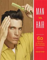 Mann vs. Haar: 60 Anleitungen für schönes Haar und Stoppeln - Man vs. Hair: 60 Tutorials for Handsome Hair and Stubble