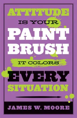 Die Einstellung ist dein Pinsel: Sie färbt jede Situation - Attitude Is Your Paintbrush: It Colors Every Situation