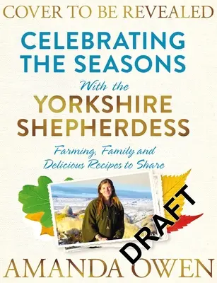 Die Jahreszeiten feiern mit der Yorkshire Shepherdess, 4: Landwirtschaft, Familie und köstliche Rezepte zum Teilen - Celebrating the Seasons with the Yorkshire Shepherdess, 4: Farming, Family and Delicious Recipes to Share