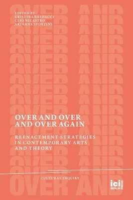 Immer wieder und wieder und wieder: Reenactment-Strategien in der zeitgenössischen Kunst und Theorie - Over and Over and Over Again: Reenactment Strategies in Contemporary Arts and Theory