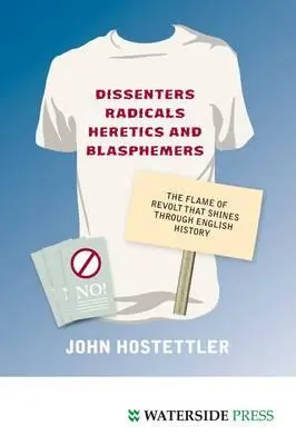 Dissidenten, Radikale, Ketzer und Gotteslästerer: Die Flamme der Revolte, die durch die englische Geschichte leuchtet - Dissenters, Radicals, Heretics and Blasphemers: The Flame of Revolt That Shines Through English History