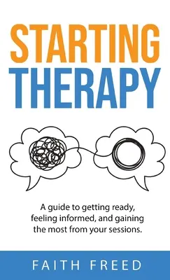 Beginn der Therapie: Ein Leitfaden für die Vorbereitung, das Gefühl, informiert zu sein, und den größten Nutzen aus Ihren Sitzungen zu ziehen - Starting Therapy: A Guide to Getting Ready, Feeling Informed, and Gaining the Most from Your Sessions