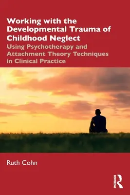Arbeit mit dem Entwicklungstrauma der Vernachlässigung in der Kindheit: Anwendung von Techniken der Psychotherapie und Bindungstheorie in der klinischen Praxis - Working with the Developmental Trauma of Childhood Neglect: Using Psychotherapy and Attachment Theory Techniques in Clinical Practice