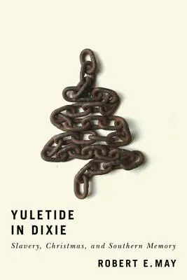 Yuletide in Dixie: Sklaverei, Weihnachten und die Erinnerung an die Südstaaten - Yuletide in Dixie: Slavery, Christmas, and Southern Memory