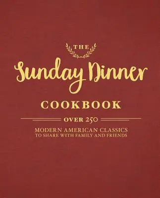 Das Kochbuch für das Sonntagsessen: Über 250 moderne amerikanische Klassiker für Familie und Freunde - The Sunday Dinner Cookbook: Over 250 Modern American Classics to Share with Family and Friends