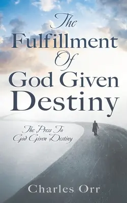 Die Erfüllung des gottgegebenen Schicksals: Die Presse zur gottgegebenen Bestimmung - The Fulfillment Of God Given Destiny: The Press To God Given Destiny