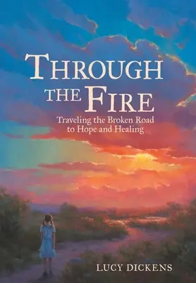 Durch das Feuer: Auf der zerbrochenen Straße zu Hoffnung und Heilung - Through the Fire: Traveling the Broken Road to Hope and Healing