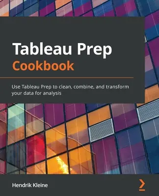 Tableau Prep Kochbuch: Verwenden Sie Tableau Prep, um Ihre Daten für die Analyse zu bereinigen, zu kombinieren und zu transformieren - Tableau Prep Cookbook: Use Tableau Prep to clean, combine, and transform your data for analysis