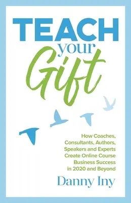 Teach Your Gift: Wie Coaches, Berater, Autoren, Redner und Experten mit Online-Kursen im Jahr 2020 und darüber hinaus erfolgreich sind - Teach Your Gift: How Coaches, Consultants, Authors, Speakers, and Experts Create Online Course Business Success in 2020 and Beyond