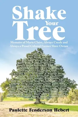 Schüttle deinen Baum: Memoiren von Marie Claire, immer kreolisch und immer eine stolze farbige ehemalige Sklavenhalterin - Shake Your Tree: Memoirs of Marie Claire, Always Creole and Always a Proud Colored Former Slave Owner