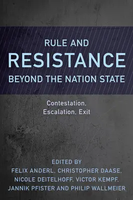 Herrschaft und Widerstand jenseits des Nationalstaates: Anfechtung, Eskalation, Ausstieg - Rule and Resistance Beyond the Nation State: Contestation, Escalation, Exit