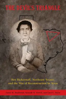 Das Dreieck des Teufels: Ben Bickerstaff, die Nordost-Texaner und der Krieg der Rekonstruktion in Texas - The Devil's Triangle: Ben Bickerstaff, Northeast Texans, and the War of Reconstruction in Texas