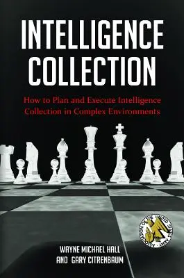 Nachrichtenbeschaffung: Planung und Durchführung nachrichtendienstlicher Sammlungen in komplexen Umgebungen - Intelligence Collection: How To Plan and Execute Intelligence Collection In Complex Environments