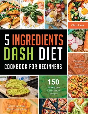 5 Zutaten Dash Diät Kochbuch für Anfänger 2021 - 5 Ingredients Dash Diet Cookbook for Beginners 2021