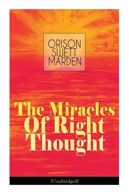 Die Wunder des rechten Denkens (Ungekürzt): Entfessle die Kräfte in dir selbst: Wie Sie jede Idee von Unzulänglichkeit, Unvollkommenheit oder Minderwertigkeit im Keim ersticken - - The Miracles of Right Thought (Unabridged): Unlock the Forces Within Yourself: How to Strangle Every Idea of Deficiency, Imperfection or Inferiority -