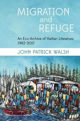 Migration und Zuflucht: Ein Öko-Archiv der haitianischen Literatur, 1982-2017 - Migration and Refuge: An Eco-Archive of Haitian Literature, 1982-2017
